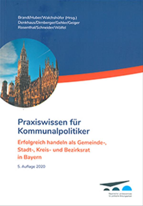 Praxiswissen für Kommunalpolitiker - Erfolgreich handeln als Gemeinde-, Stadt-, Kreis- und Bezirksrat in Bayern