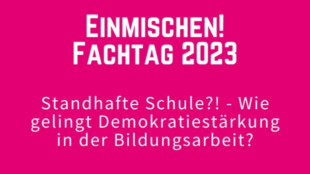 Standhafte Schule?! - Wie gelingt Demokratiestärkung in der Bildungsarbeit? – Fachtag Einmischen!