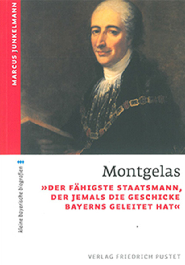 Montgelas - Der fähigste Staatsmann, der jemals die Geschicke Bayerns geleitet hat
