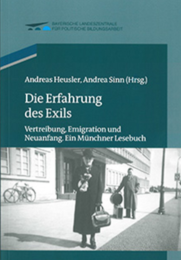 Die Erfahrung des Exils - Vertreibung, Emigration und Neuanfang: Ein Münchner Lesebuch