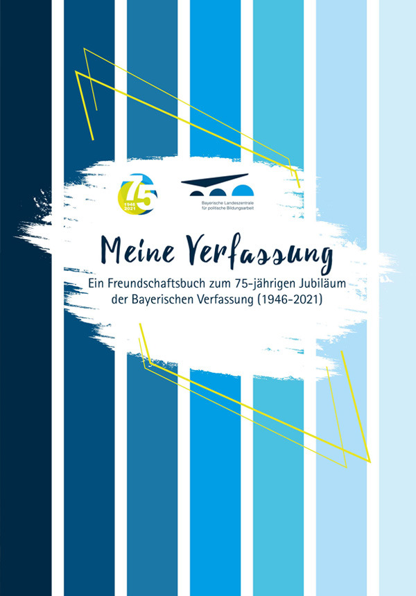 Meine Verfassung - Ein Freundschaftsbuch zum 75-jährigen Jubiläum der Bayerischen Verfassung (1946-2021)